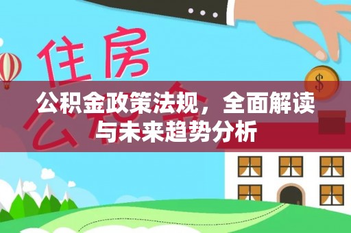 口湖公积金政策法规，全面解读与未来趋势分析
