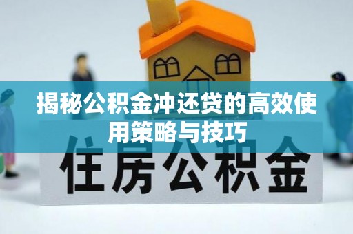口湖揭秘公积金冲还贷的高效使用策略与技巧