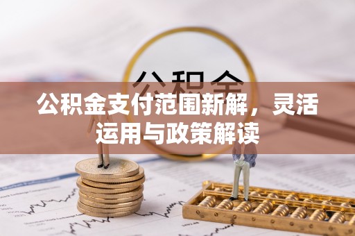 口湖公积金支付范围新解，灵活运用与政策解读