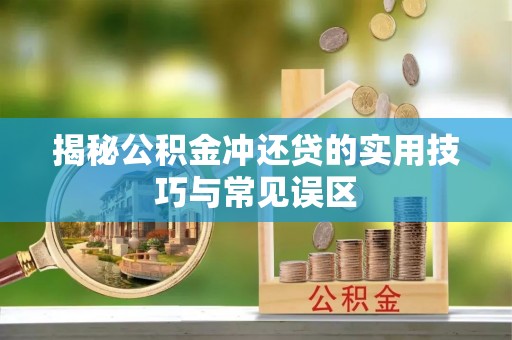 口湖揭秘公积金冲还贷的实用技巧与常见误区