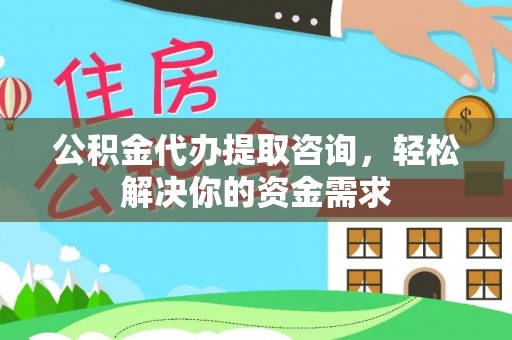 口湖公积金代办提取咨询，轻松解决你的资金需求