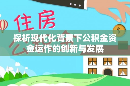 口湖探析现代化背景下公积金资金运作的创新与发展