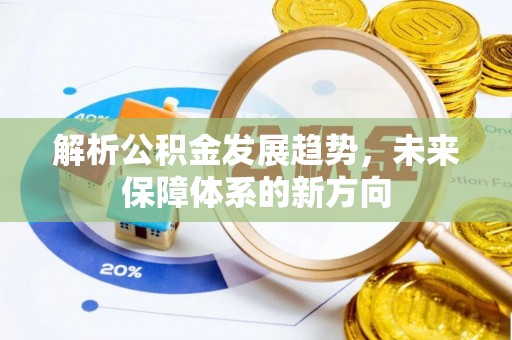 口湖解析公积金发展趋势，未来保障体系的新方向
