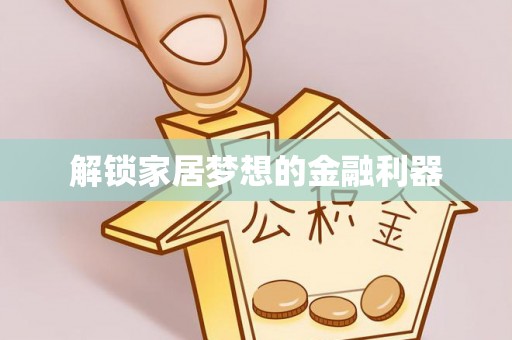 口湖解锁家居梦想的金融利器