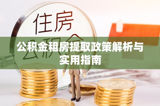 口湖公积金租房提取政策解析与实用指南
