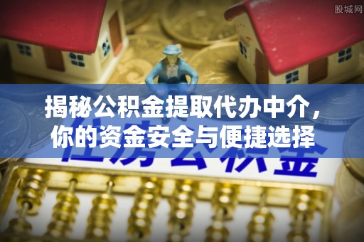 口湖揭秘公积金提取代办中介，你的资金安全与便捷选择