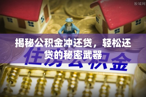 口湖揭秘公积金冲还贷，轻松还贷的秘密武器