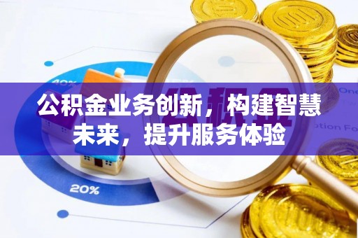 口湖公积金业务创新，构建智慧未来，提升服务体验