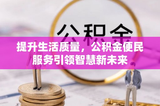 口湖提升生活质量，公积金便民服务引领智慧新未来