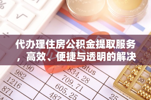 口湖代办理住房公积金提取服务，高效、便捷与透明的解决方案