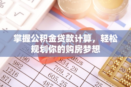口湖掌握公积金贷款计算，轻松规划你的购房梦想