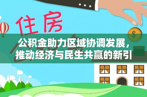 口湖公积金助力区域协调发展，推动经济与民生共赢的新引擎