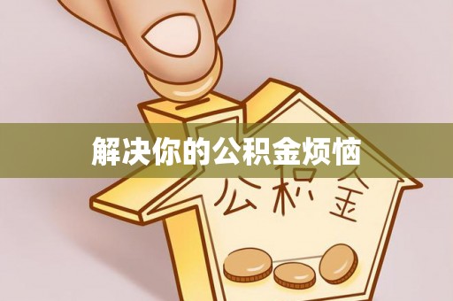 口湖解决你的公积金烦恼