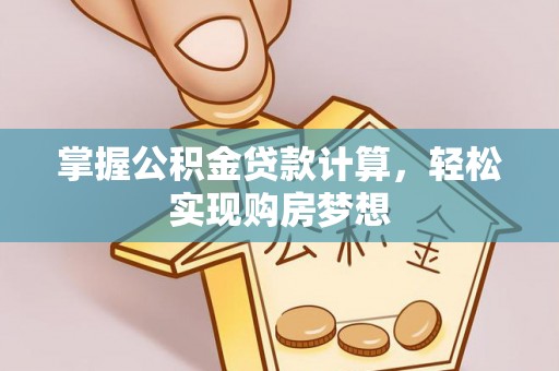 口湖掌握公积金贷款计算，轻松实现购房梦想