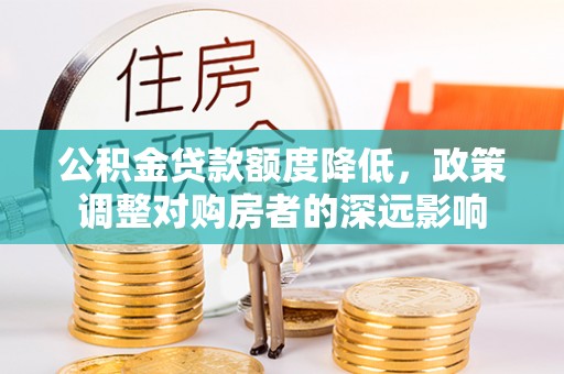 口湖公积金贷款额度降低，政策调整对购房者的深远影响