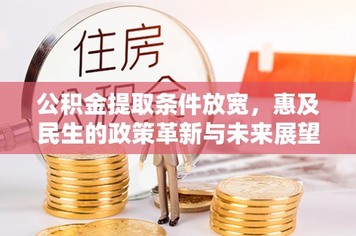 口湖公积金提取条件放宽，惠及民生的政策革新与未来展望