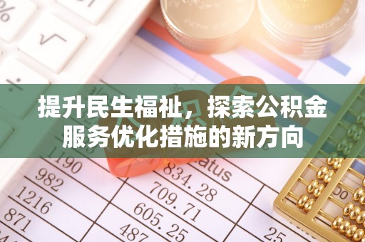 口湖提升民生福祉，探索公积金服务优化措施的新方向