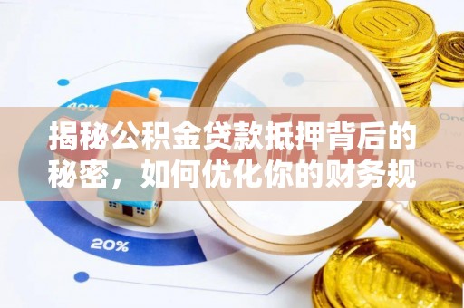 口湖揭秘公积金贷款抵押背后的秘密，如何优化你的财务规划