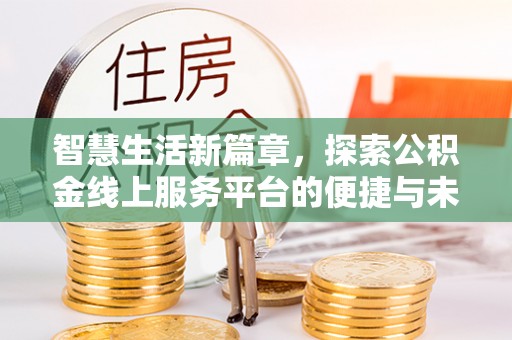 口湖智慧生活新篇章，探索公积金线上服务平台的便捷与未来