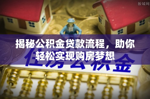 口湖揭秘公积金贷款流程，助你轻松实现购房梦想