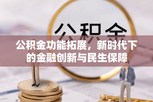 口湖公积金功能拓展，新时代下的金融创新与民生保障