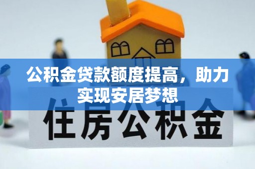 口湖公积金贷款额度提高，助力实现安居梦想