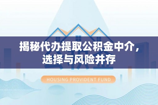 口湖揭秘代办提取公积金中介，选择与风险并存