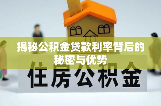 口湖揭秘公积金贷款利率背后的秘密与优势