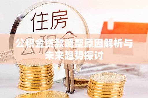 口湖公积金贷款调整原因解析与未来趋势探讨