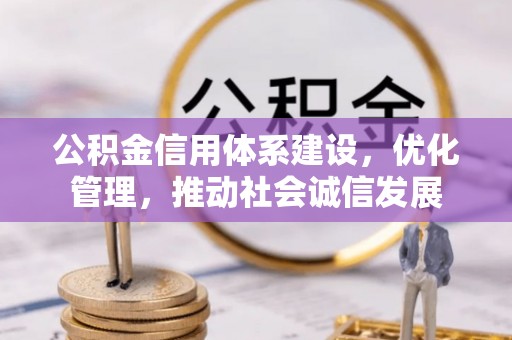 口湖公积金信用体系建设，优化管理，推动社会诚信发展