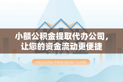 口湖小额公积金提取代办公司，让您的资金流动更便捷