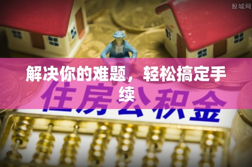 口湖解决你的难题，轻松搞定手续