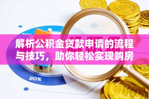口湖解析公积金贷款申请的流程与技巧，助你轻松实现购房梦想