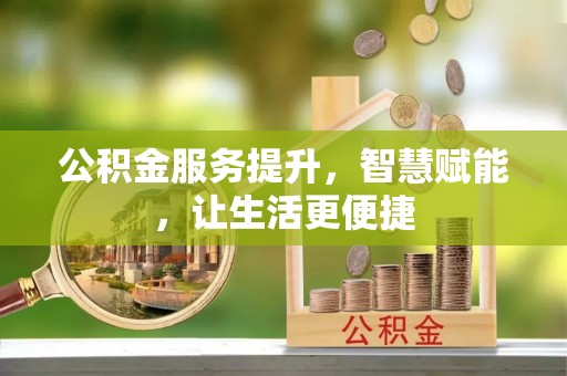 口湖公积金服务提升，智慧赋能，让生活更便捷
