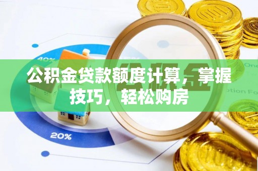 口湖公积金贷款额度计算，掌握技巧，轻松购房