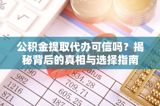 口湖公积金提取代办可信吗？揭秘背后的真相与选择指南