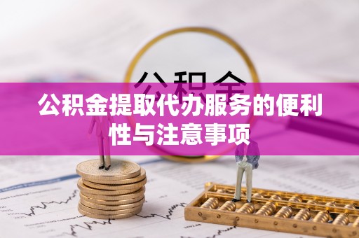 口湖公积金提取代办服务的便利性与注意事项