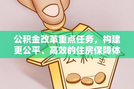 口湖公积金改革重点任务，构建更公平、高效的住房保障体系