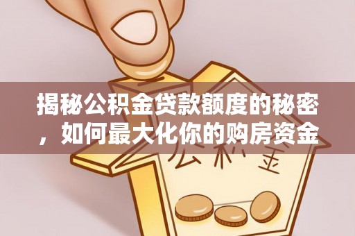 口湖揭秘公积金贷款额度的秘密，如何最大化你的购房资金