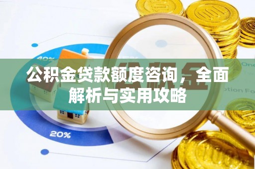 口湖公积金贷款额度咨询，全面解析与实用攻略