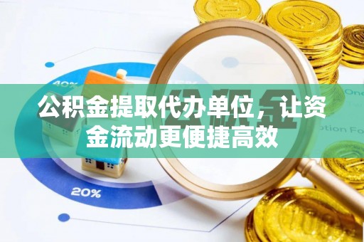 口湖公积金提取代办单位，让资金流动更便捷高效