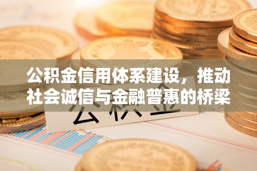 口湖公积金信用体系建设，推动社会诚信与金融普惠的桥梁