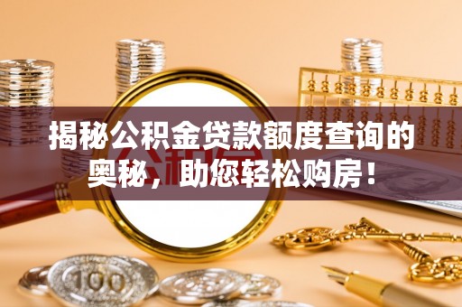 口湖揭秘公积金贷款额度查询的奥秘，助您轻松购房！