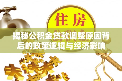 口湖揭秘公积金贷款调整原因背后的政策逻辑与经济影响