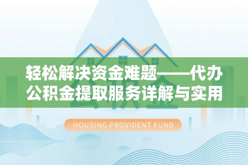 口湖轻松解决资金难题——代办公积金提取服务详解与实用指南