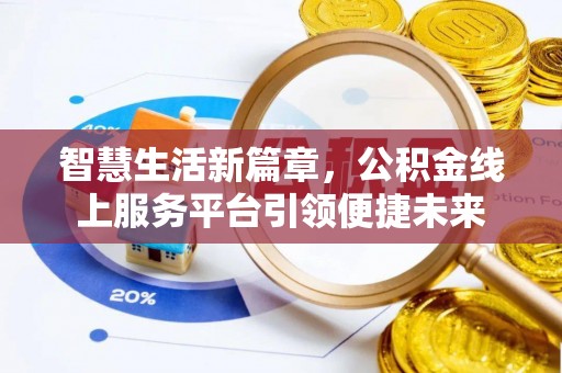 口湖智慧生活新篇章，公积金线上服务平台引领便捷未来