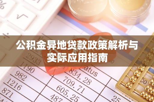 口湖公积金异地贷款政策解析与实际应用指南