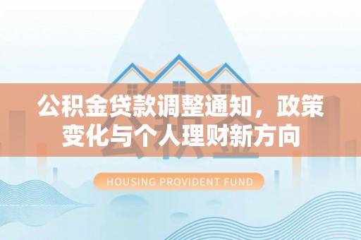 口湖公积金贷款调整通知，政策变化与个人理财新方向