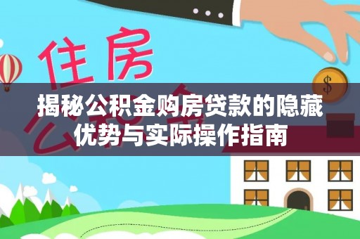 口湖揭秘公积金购房贷款的隐藏优势与实际操作指南