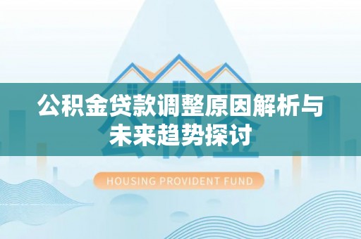 口湖公积金贷款调整原因解析与未来趋势探讨